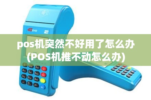 pos机突然不好用了怎么办(POS机推不动怎么办)