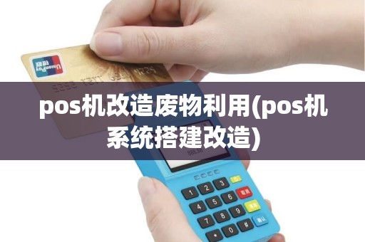 pos机改造废物利用(pos机系统搭建改造)