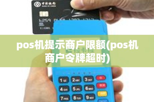 pos机提示商户限额(pos机商户令牌超时)