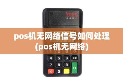 pos机无网络信号如何处理(pos机无网络)