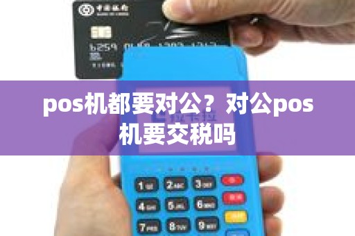 pos机都要对公？对公pos机要交税吗