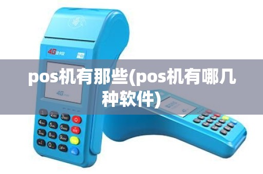 pos机有那些(pos机有哪几种软件)