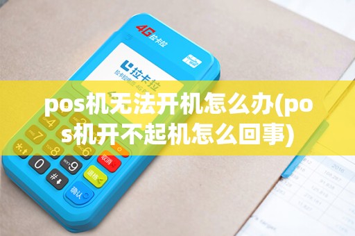 pos机无法开机怎么办(pos机开不起机怎么回事)