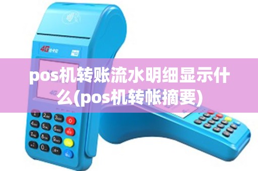 pos机转账流水明细显示什么(pos机转帐摘要) pos机转账流水明细显示什么(pos机转帐摘要)