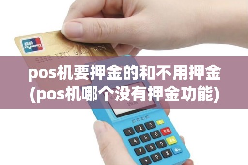 pos机要押金的和不用押金(pos机哪个没有押金功能)