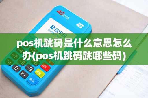 pos机跳码是什么意思怎么办(pos机跳码跳哪些码)