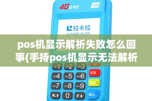 pos机显示解析失败怎么回事(手持pos机显示无法解析)
