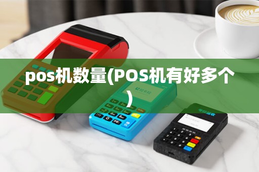 pos机数量(POS机有好多个)