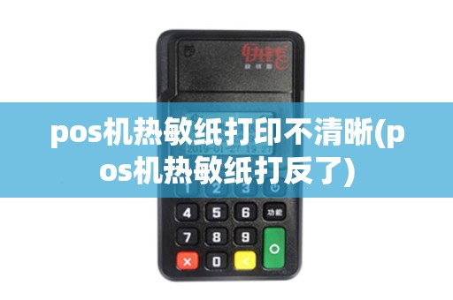 pos机热敏纸打印不清晰(pos机热敏纸打反了) pos机热敏纸打印不清晰(pos机热敏纸打反了)