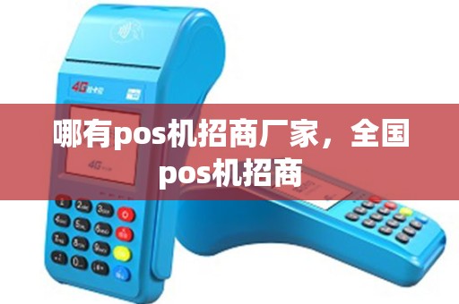 哪有pos机招商厂家，全国pos机招商