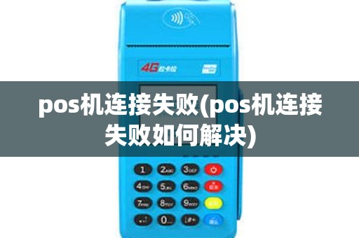 pos机连接失败(pos机连接失败如何解决) pos机连接失败(pos机连接失败如何解决)