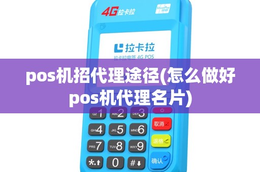 pos机招代理途径(怎么做好pos机代理名片) pos机招代理途径(怎么做好pos机代理名片)