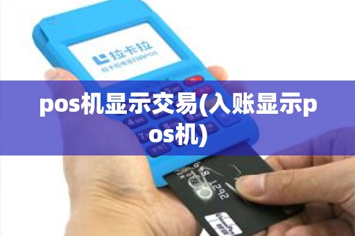 pos机显示交易(入账显示pos机) pos机显示交易(入账显示pos机)