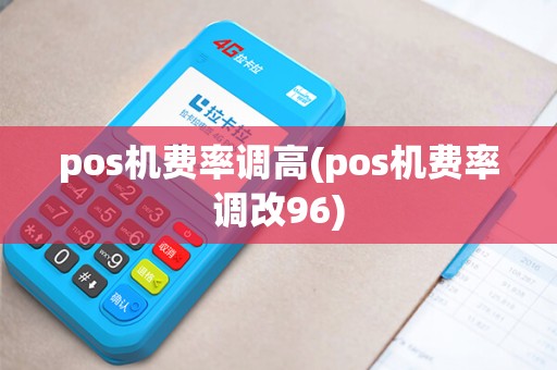 pos机费率调高(pos机费率调改96) pos机费率调高(pos机费率调改96)