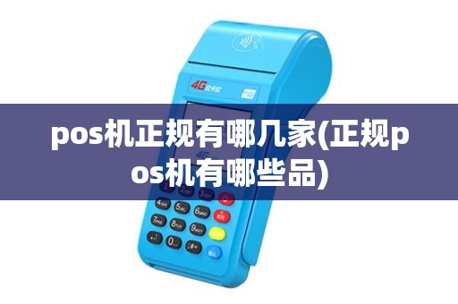 pos机正规有哪几家(正规pos机有哪些品)