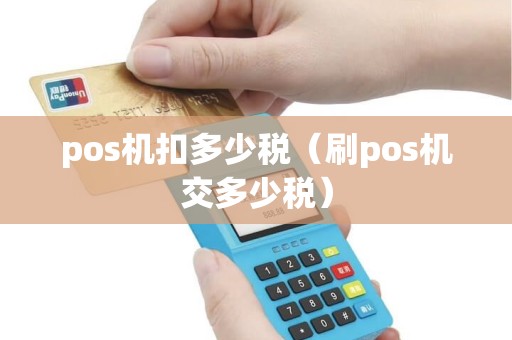 pos机扣多少税（刷pos机交多少税）