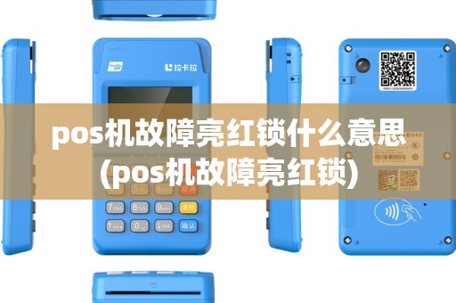 pos机故障亮红锁什么意思(pos机故障亮红锁) pos机故障亮红锁什么意思(pos机故障亮红锁)