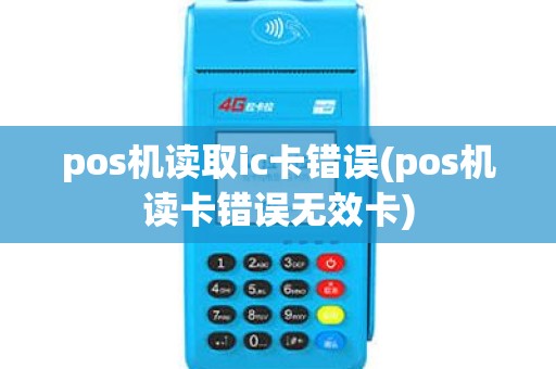 pos机读取ic卡错误(pos机读卡错误无效卡) pos机读取ic卡错误(pos机读卡错误无效卡)