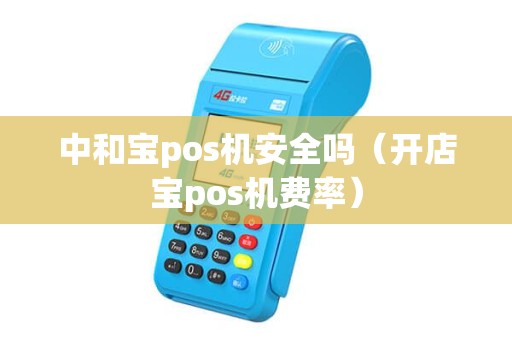 中和宝pos机安全吗（开店宝pos机费率）