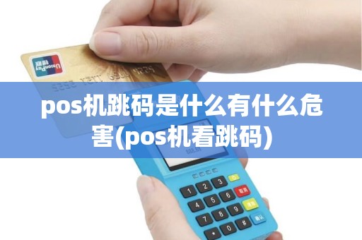 pos机跳码是什么有什么危害(pos机看跳码) pos机跳码是什么有什么危害(pos机看跳码)