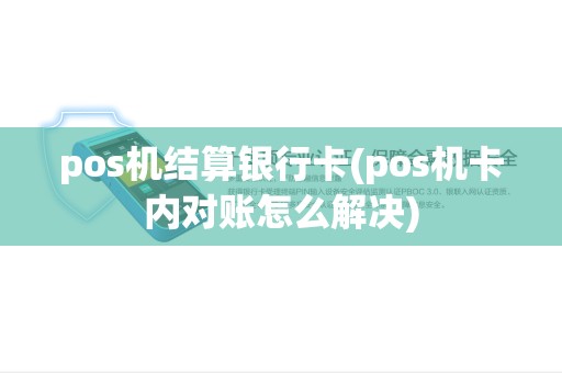 pos机结算银行卡(pos机卡内对账怎么解决) pos机结算银行卡(pos机卡内对账怎么解决)