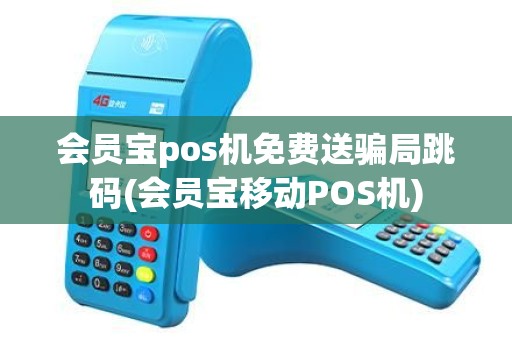 会员宝pos机免费送骗局跳码(会员宝移动POS机)