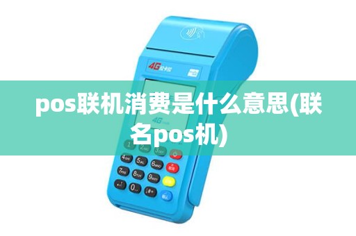 pos联机消费是什么意思(联名pos机) pos联机消费是什么意思(联名pos机)