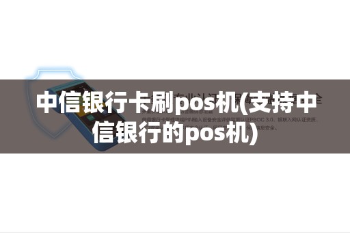 中信银行卡刷pos机(支持中信银行的pos机) 中信银行卡刷pos机(支持中信银行的pos机)