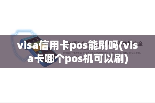 visa信用卡pos能刷吗(visa卡哪个pos机可以刷) visa信用卡pos能刷吗(visa卡哪个pos机可以刷)