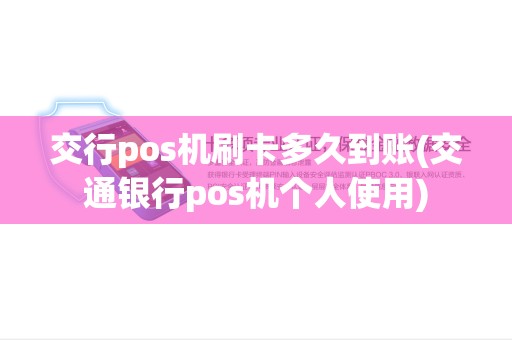 交行pos机刷卡多久到账(交通银行pos机个人使用) 交行pos机刷卡多久到账(交通银行pos机个人使用)