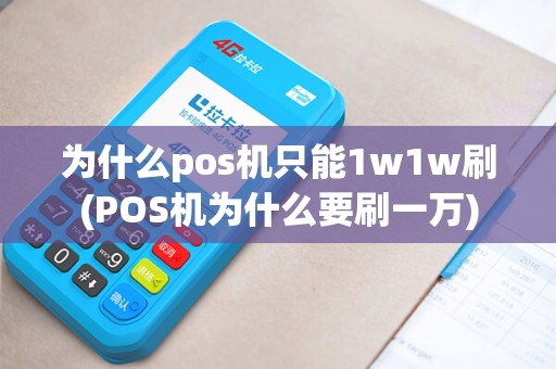 为什么pos机只能1w1w刷(POS机为什么要刷一万)