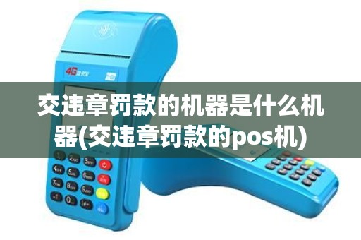 交违章罚款的机器是什么机器(交违章罚款的pos机)
