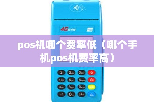 pos机哪个费率低（哪个手机pos机费率高）