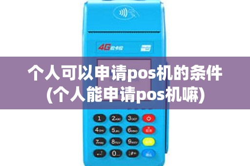 个人可以申请pos机的条件(个人能申请pos机嘛)
