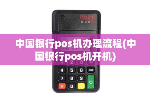 中国银行pos机办理流程(中国银行pos机开机)