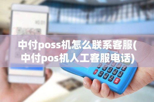 中付poss机怎么联系客服(中付pos机人工客服电话)