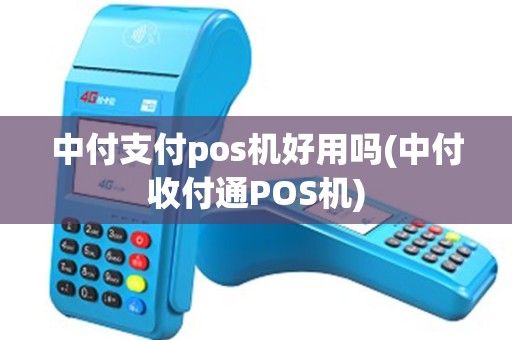 中付支付pos机好用吗(中付收付通POS机)