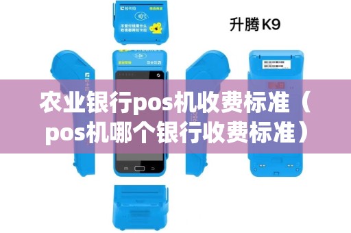 农业银行pos机收费标准（pos机哪个银行收费标准）