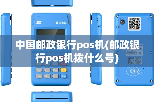 中国邮政银行pos机(邮政银行pos机拨什么号)