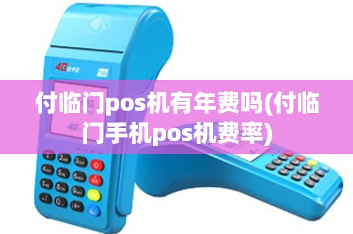 付临门pos机有年费吗(付临门手机pos机费率)
