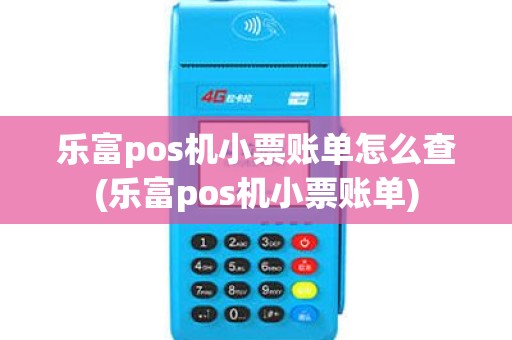 乐富pos机小票账单怎么查(乐富pos机小票账单)