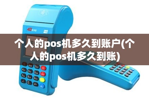 个人的pos机多久到账户(个人的pos机多久到账)