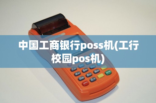 中国工商银行poss机(工行校园pos机)