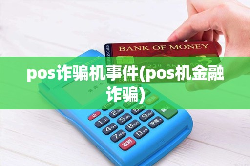 pos诈骗机事件(pos机金融诈骗)