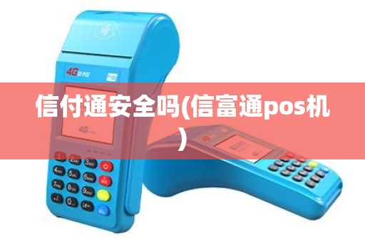 信付通安全吗(信富通pos机)