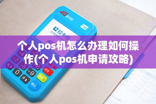 个人pos机怎么办理如何操作(个人pos机申请攻略)