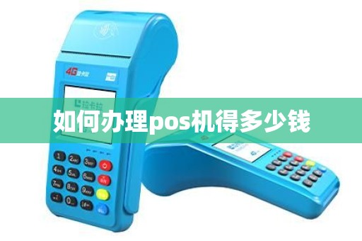 如何办理pos机得多少钱