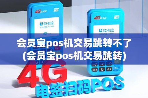 会员宝pos机交易跳转不了(会员宝pos机交易跳转)