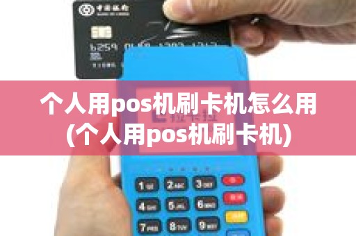 个人用pos机刷卡机怎么用(个人用pos机刷卡机)