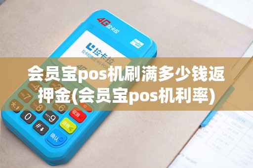 会员宝pos机刷满多少钱返押金(会员宝pos机利率) 会员宝pos机刷满多少钱返押金(会员宝pos机利率)
